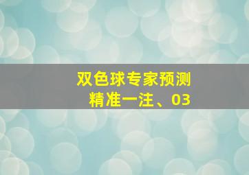 双色球专家预测精准一注、03