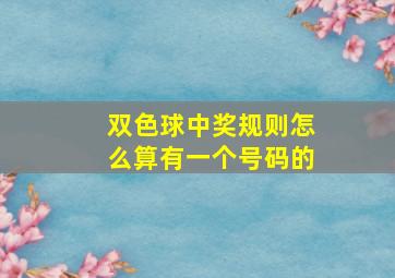 双色球中奖规则怎么算有一个号码的