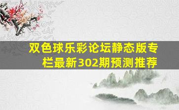 双色球乐彩论坛静态版专栏最新302期预测推荐