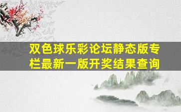 双色球乐彩论坛静态版专栏最新一版开奖结果查询