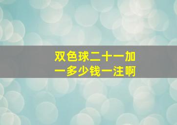 双色球二十一加一多少钱一注啊