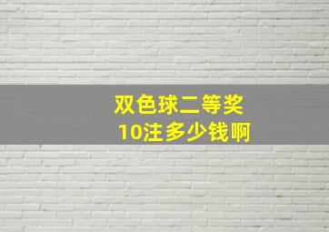 双色球二等奖10注多少钱啊