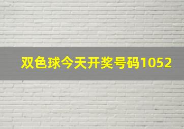 双色球今天开奖号码1052