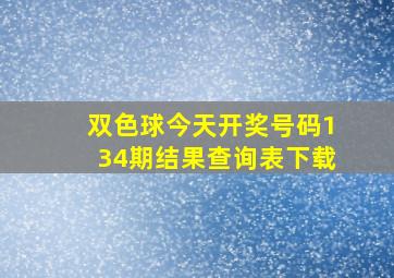 双色球今天开奖号码134期结果查询表下载