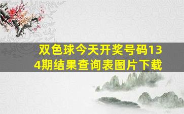 双色球今天开奖号码134期结果查询表图片下载