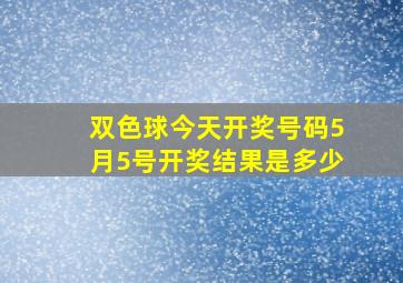 双色球今天开奖号码5月5号开奖结果是多少