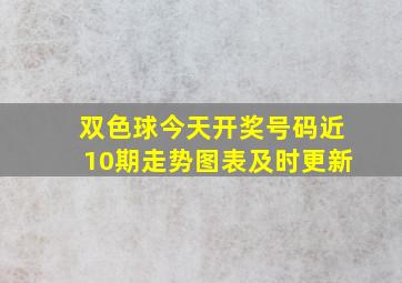 双色球今天开奖号码近10期走势图表及时更新