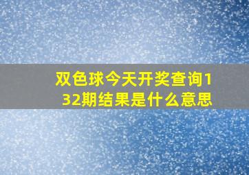 双色球今天开奖查询132期结果是什么意思