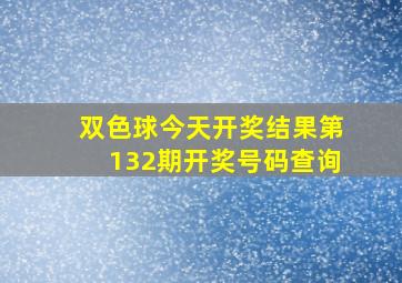 双色球今天开奖结果第132期开奖号码查询