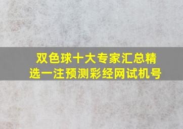 双色球十大专家汇总精选一注预测彩经网试机号