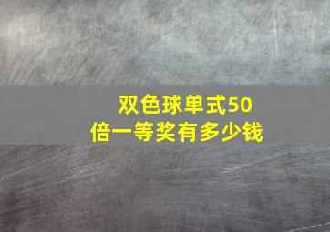 双色球单式50倍一等奖有多少钱