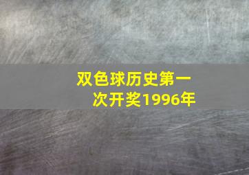 双色球历史第一次开奖1996年