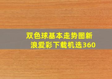 双色球基本走势图新浪爱彩下载机选360