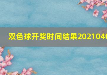 双色球开奖时间结果2021040