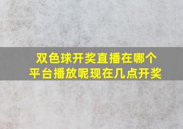 双色球开奖直播在哪个平台播放呢现在几点开奖