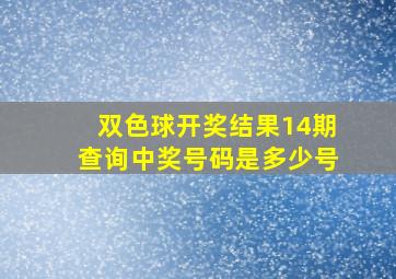 双色球开奖结果14期查询中奖号码是多少号