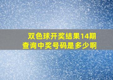 双色球开奖结果14期查询中奖号码是多少啊