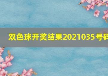 双色球开奖结果2021035号码