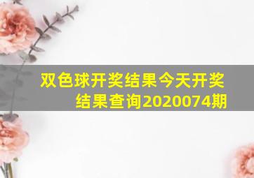 双色球开奖结果今天开奖结果查询2020074期