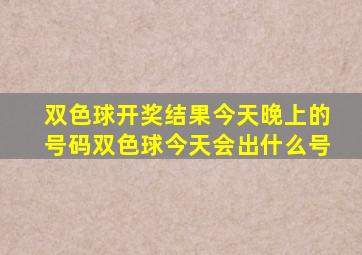 双色球开奖结果今天晚上的号码双色球今天会出什么号