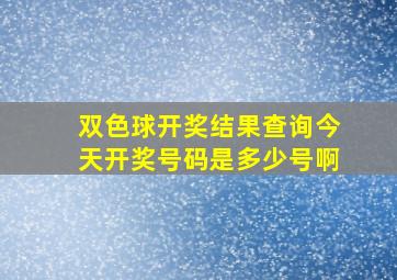 双色球开奖结果查询今天开奖号码是多少号啊