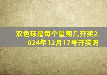 双色球是每个星期几开奖2024年12月17号开奖吗