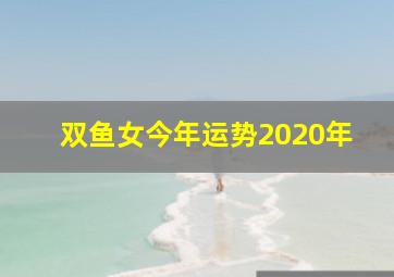 双鱼女今年运势2020年