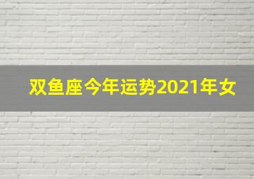 双鱼座今年运势2021年女