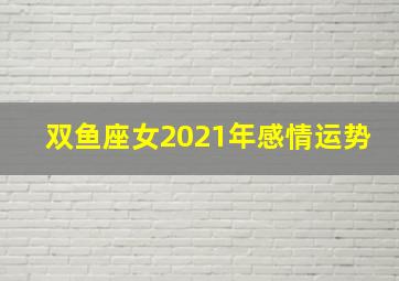 双鱼座女2021年感情运势