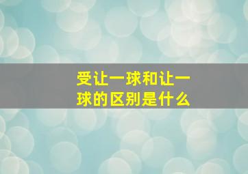 受让一球和让一球的区别是什么