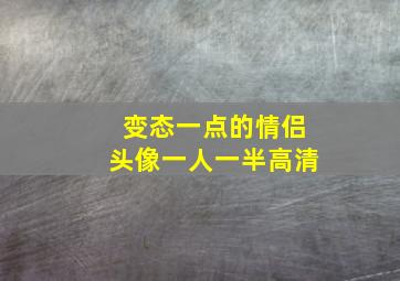 变态一点的情侣头像一人一半高清