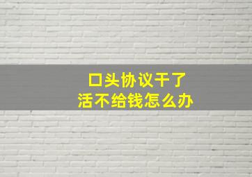 口头协议干了活不给钱怎么办