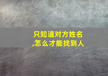 只知道对方姓名,怎么才能找到人