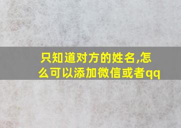 只知道对方的姓名,怎么可以添加微信或者qq