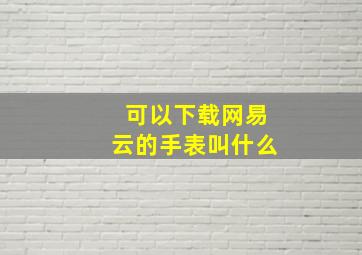 可以下载网易云的手表叫什么