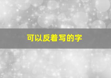 可以反着写的字