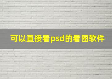 可以直接看psd的看图软件