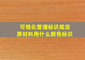 可视化管理标识规定原材料用什么颜色标识