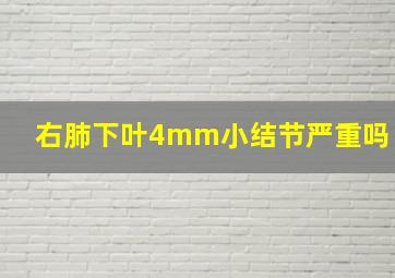 右肺下叶4mm小结节严重吗