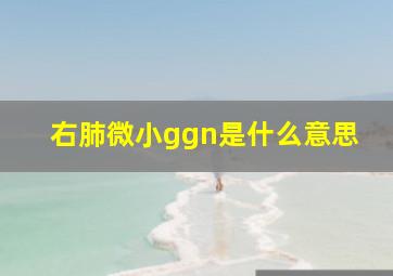 右肺微小ggn是什么意思