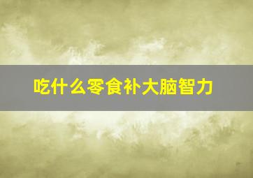 吃什么零食补大脑智力