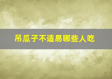 吊瓜子不适易哪些人吃