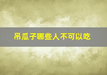 吊瓜子哪些人不可以吃