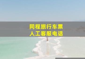 同程旅行车票人工客服电话