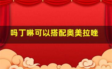 吗丁啉可以搭配奥美拉唑