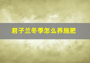 君子兰冬季怎么养施肥