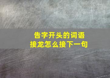 告字开头的词语接龙怎么接下一句