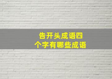 告开头成语四个字有哪些成语