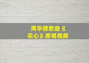 周华健歌曲《花心》原唱视频