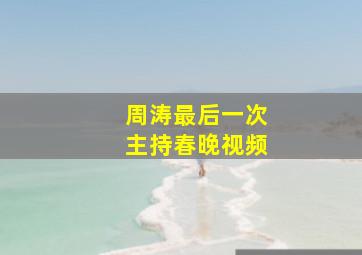 周涛最后一次主持春晚视频